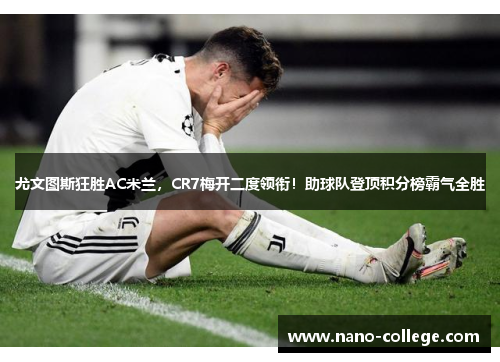 尤文图斯狂胜AC米兰，CR7梅开二度领衔！助球队登顶积分榜霸气全胜